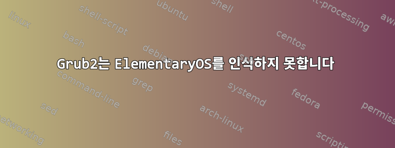 Grub2는 ElementaryOS를 인식하지 못합니다