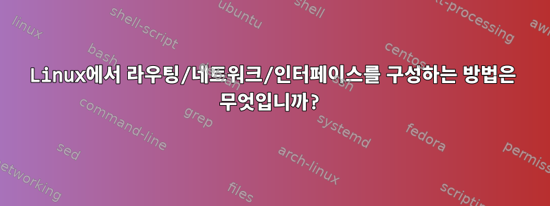 Linux에서 라우팅/네트워크/인터페이스를 구성하는 방법은 무엇입니까?