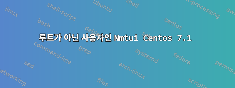 루트가 아닌 사용자인 Nmtui Centos 7.1