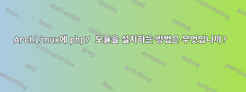 Archlinux에 php7 모듈을 설치하는 방법은 무엇입니까?