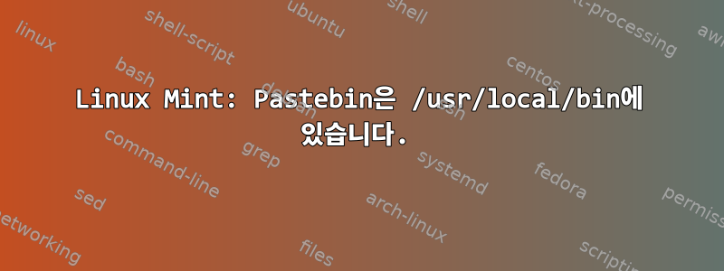 Linux Mint: Pastebin은 /usr/local/bin에 있습니다.