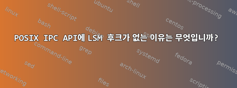 POSIX IPC API에 LSM 후크가 없는 이유는 무엇입니까?