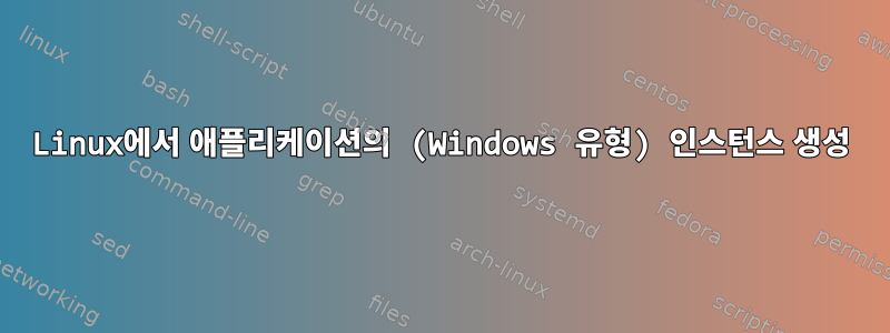 Linux에서 애플리케이션의 (Windows 유형) 인스턴스 생성