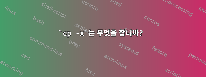 `cp -x`는 무엇을 합니까?