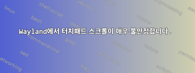 Wayland에서 터치패드 스크롤이 매우 불안정합니다.