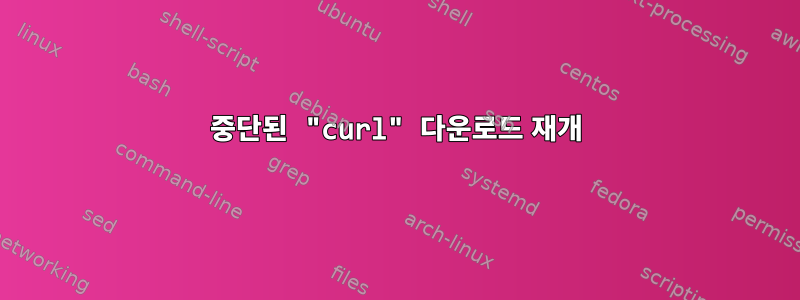 중단된 "curl" 다운로드 재개