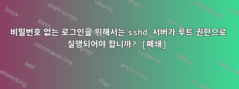 비밀번호 없는 로그인을 위해서는 sshd 서버가 루트 권한으로 실행되어야 합니까? [폐쇄]