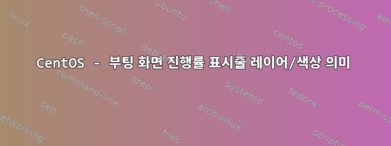 CentOS - 부팅 화면 진행률 표시줄 레이어/색상 의미