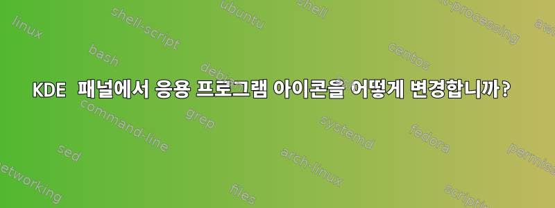 KDE 패널에서 응용 프로그램 아이콘을 어떻게 변경합니까?