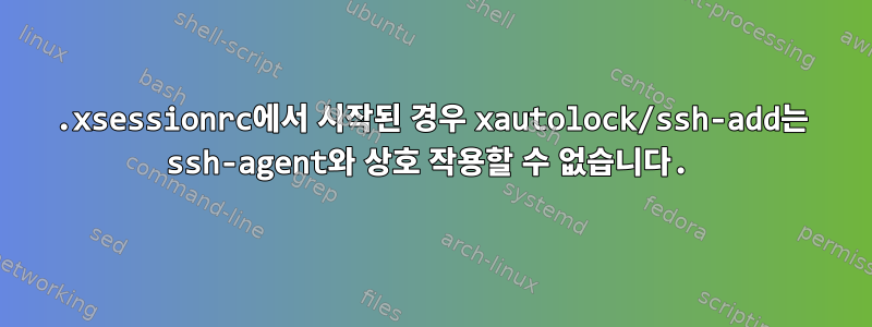 .xsessionrc에서 시작된 경우 xautolock/ssh-add는 ssh-agent와 상호 작용할 수 없습니다.