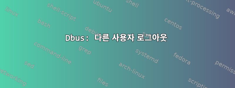 Dbus: 다른 사용자 로그아웃