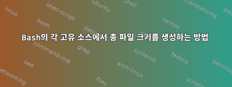 Bash의 각 고유 소스에서 총 파일 크기를 생성하는 방법