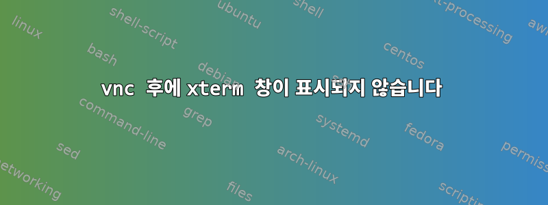 vnc 후에 xterm 창이 표시되지 않습니다