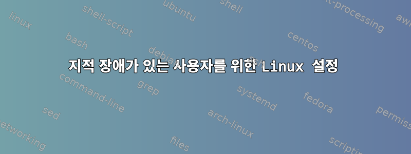 지적 장애가 있는 사용자를 위한 Linux 설정