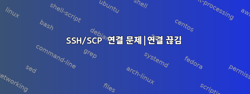 SSH/SCP 연결 문제|연결 끊김