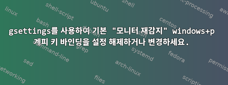 gsettings를 사용하여 기본 "모니터 재감지" windows+p 계피 키 바인딩을 설정 해제하거나 변경하세요.