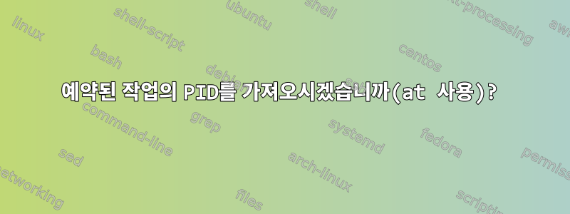 예약된 작업의 PID를 가져오시겠습니까(at 사용)?