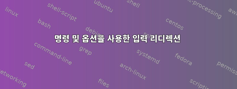 명령 및 옵션을 사용한 입력 리디렉션