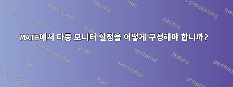 MATE에서 다중 모니터 설정을 어떻게 구성해야 합니까?