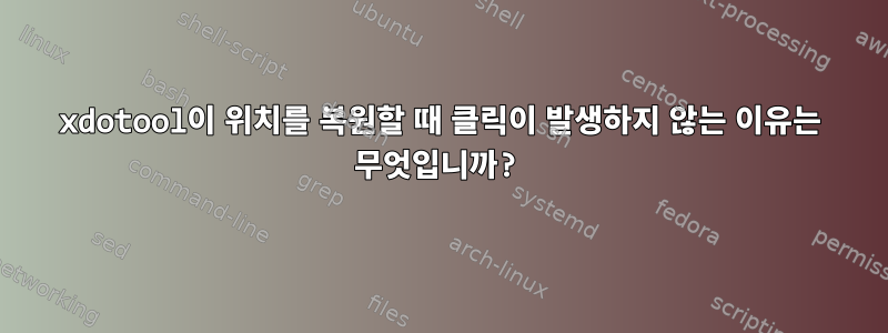 xdotool이 위치를 복원할 때 클릭이 발생하지 않는 이유는 무엇입니까?