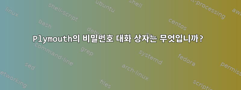 Plymouth의 비밀번호 대화 상자는 무엇입니까?