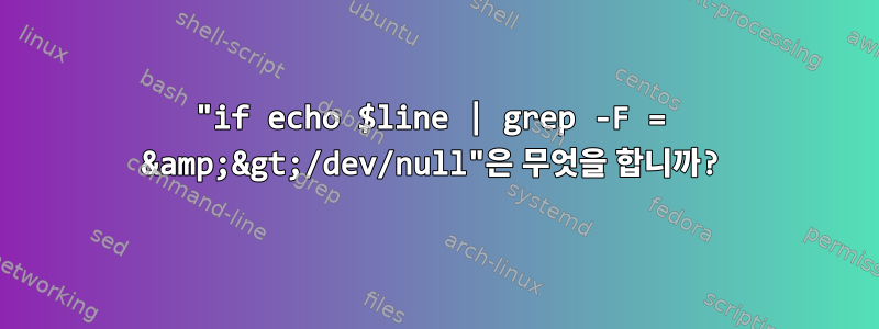 "if echo $line | grep -F = &amp;&gt;/dev/null"은 무엇을 합니까?