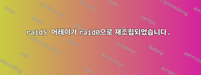 raid5 어레이가 raid0으로 재조립되었습니다.