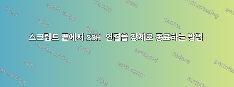 스크립트 끝에서 SSH 연결을 강제로 종료하는 방법