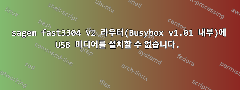 sagem fast3304 V2 라우터(Busybox v1.01 내부)에 USB 미디어를 설치할 수 없습니다.