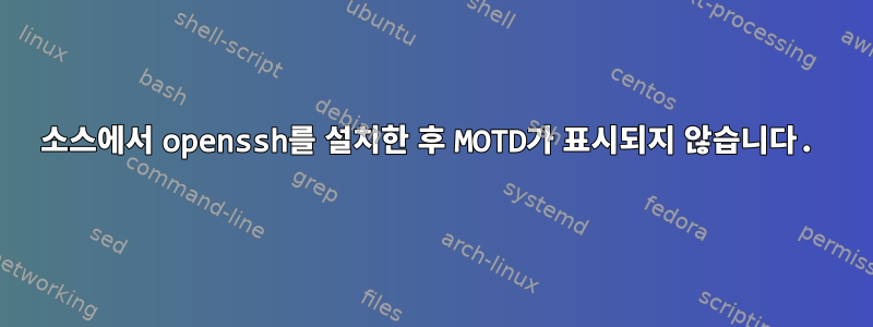 소스에서 openssh를 설치한 후 MOTD가 표시되지 않습니다.