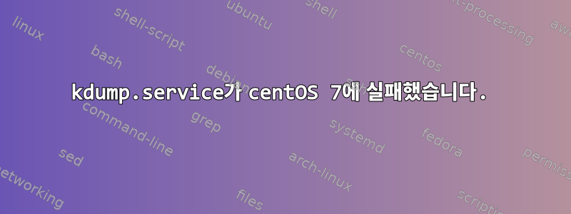 kdump.service가 centOS 7에 실패했습니다.