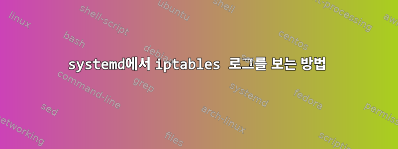 systemd에서 iptables 로그를 보는 방법