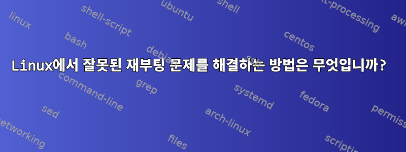 Linux에서 잘못된 재부팅 문제를 해결하는 방법은 무엇입니까?