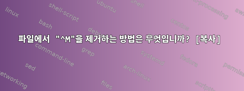 파일에서 "^M"을 제거하는 방법은 무엇입니까? [복사]