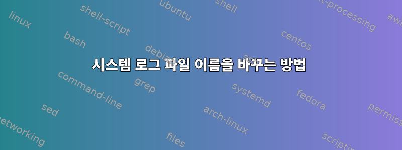 시스템 로그 파일 이름을 바꾸는 방법