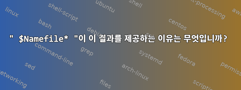 " $Namefile* "이 이 결과를 제공하는 이유는 무엇입니까?