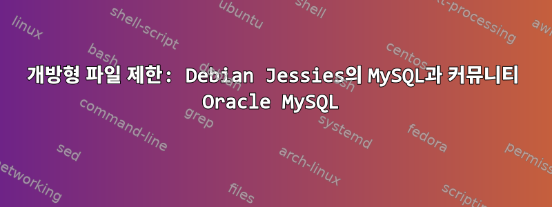 개방형 파일 제한: Debian Jessies의 MySQL과 커뮤니티 Oracle MySQL