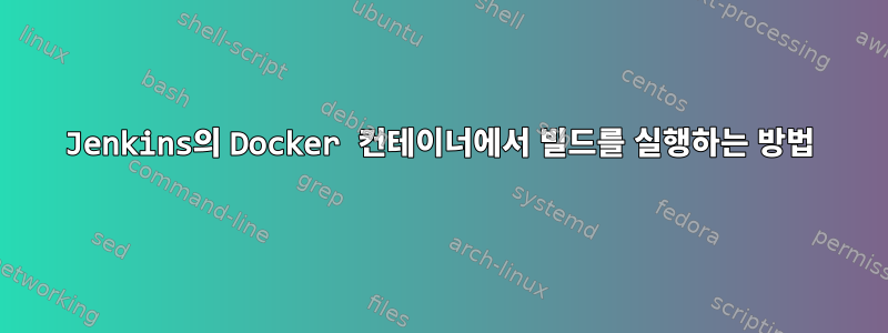 Jenkins의 Docker 컨테이너에서 빌드를 실행하는 방법