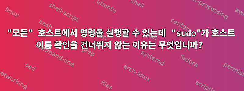 "모든" 호스트에서 명령을 실행할 수 있는데 "sudo"가 호스트 이름 확인을 건너뛰지 않는 이유는 무엇입니까?