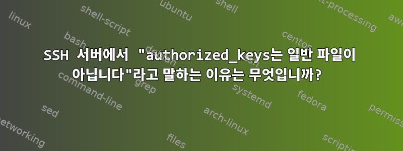 SSH 서버에서 "authorized_keys는 일반 파일이 아닙니다"라고 말하는 이유는 무엇입니까?