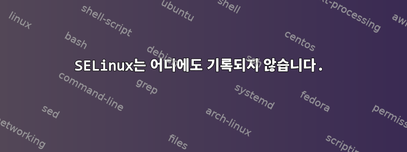 SELinux는 어디에도 기록되지 않습니다.