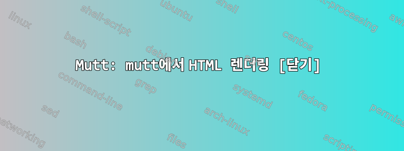 Mutt: mutt에서 HTML 렌더링 [닫기]