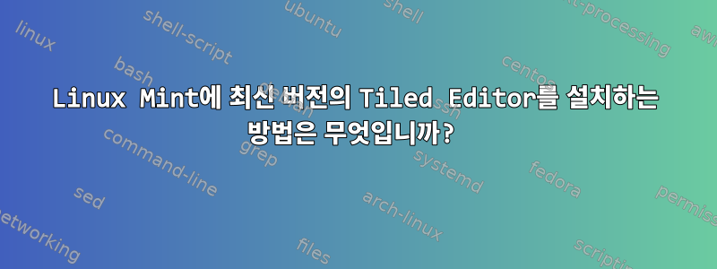 Linux Mint에 최신 버전의 Tiled Editor를 설치하는 방법은 무엇입니까?