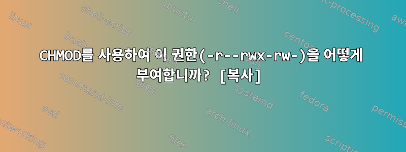 CHMOD를 사용하여 이 권한(-r--rwx-rw-)을 어떻게 부여합니까? [복사]