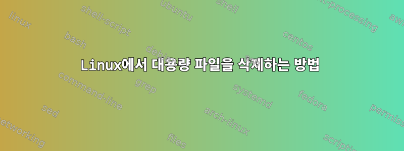 Linux에서 대용량 파일을 삭제하는 방법