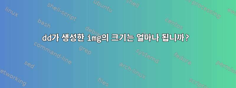 dd가 생성한 img의 크기는 얼마나 됩니까?