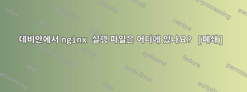 데비안에서 nginx 실행 파일은 어디에 있나요? [폐쇄]