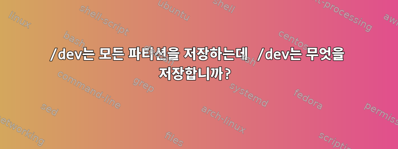 /dev는 모든 파티션을 저장하는데 /dev는 무엇을 저장합니까?