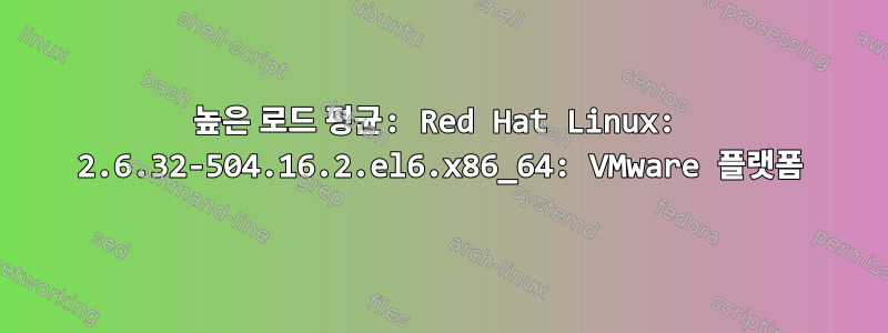 높은 로드 평균: Red Hat Linux: 2.6.32-504.16.2.el6.x86_64: VMware 플랫폼