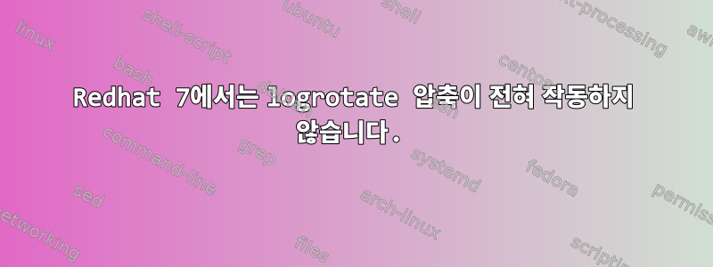 Redhat 7에서는 logrotate 압축이 전혀 작동하지 않습니다.